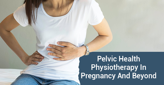 Pelvic Health Physiotherapy In Pregnancy And Beyond